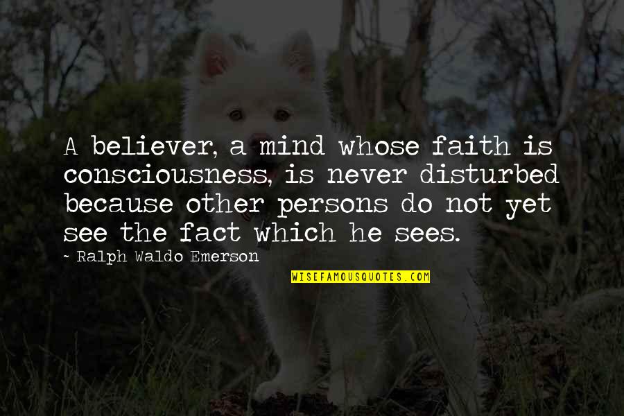 Showiest Micro Quotes By Ralph Waldo Emerson: A believer, a mind whose faith is consciousness, Showiest Micro Quotes By Ralph Waldo Emerson: A believer, a mind whose faith is consciousness,