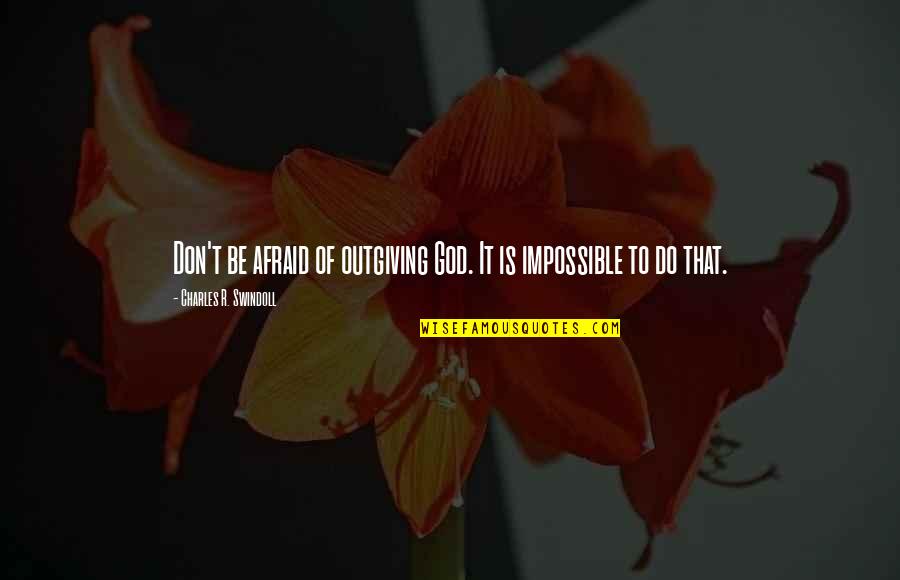Showily Attired Quotes By Charles R. Swindoll: Don't be afraid of outgiving God. It is Showily Attired Quotes By Charles R. Swindoll: Don't be afraid of outgiving God. It is