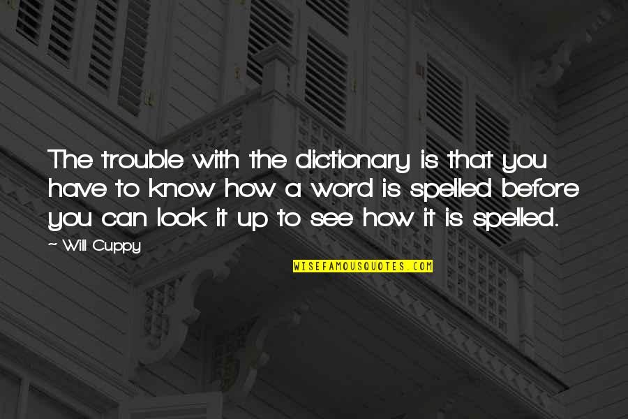 Showily Attired Quotes By Will Cuppy: The trouble with the dictionary is that you