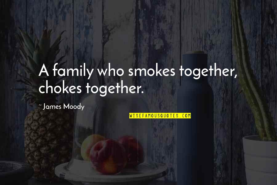 Showily Decorated Quotes By James Moody: A family who smokes together, chokes together.