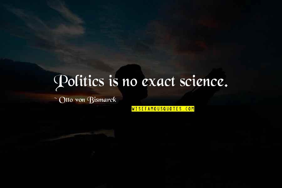 Showily Quotes By Otto Von Bismarck: Politics is no exact science.