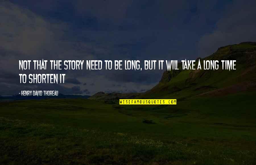 Showily Stylish Quotes By Henry David Thoreau: Not that the story need to be long,