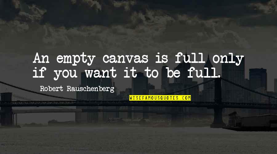 Showily Stylish Quotes By Robert Rauschenberg: An empty canvas is full only if you