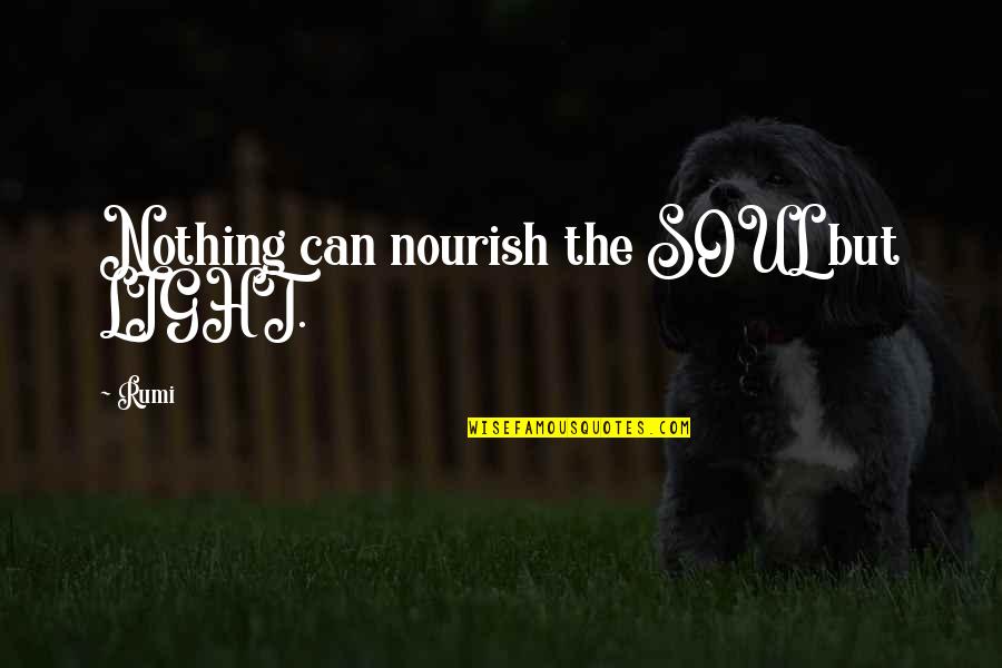 Showiness Clue Quotes By Rumi: Nothing can nourish the SOUL but LIGHT.
