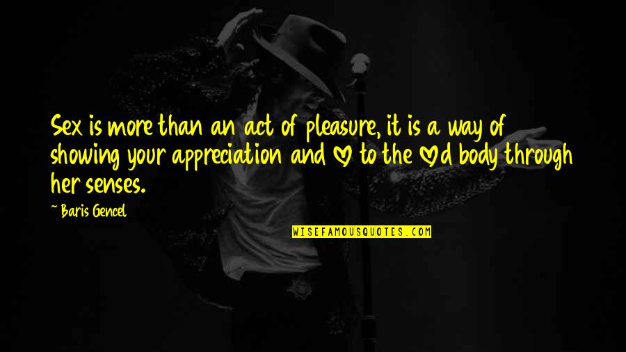 Showing Appreciation Quotes By Baris Gencel: Sex is more than an act of pleasure,