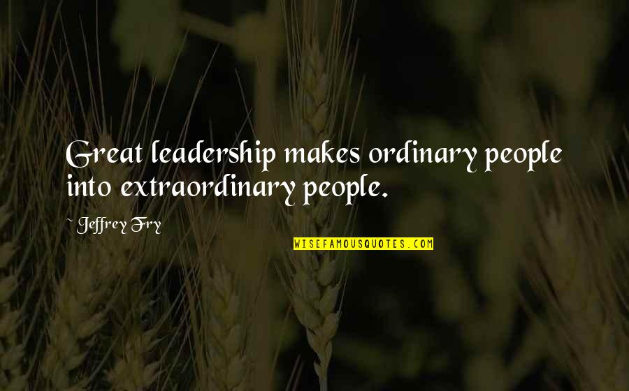 Showing Attitude To Gf Quotes By Jeffrey Fry: Great leadership makes ordinary people into extraordinary people.