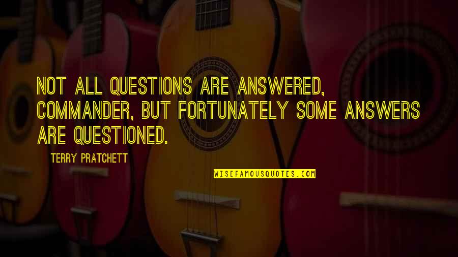 Showing Attitude To Someone Quotes By Terry Pratchett: Not all questions are answered, commander, but fortunately