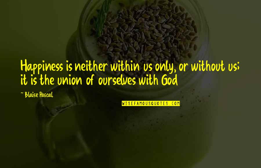 Showing Compassion To Others Quotes By Blaise Pascal: Happiness is neither within us only, or without Showing Compassion To Others Quotes By Blaise Pascal: Happiness is neither within us only, or without