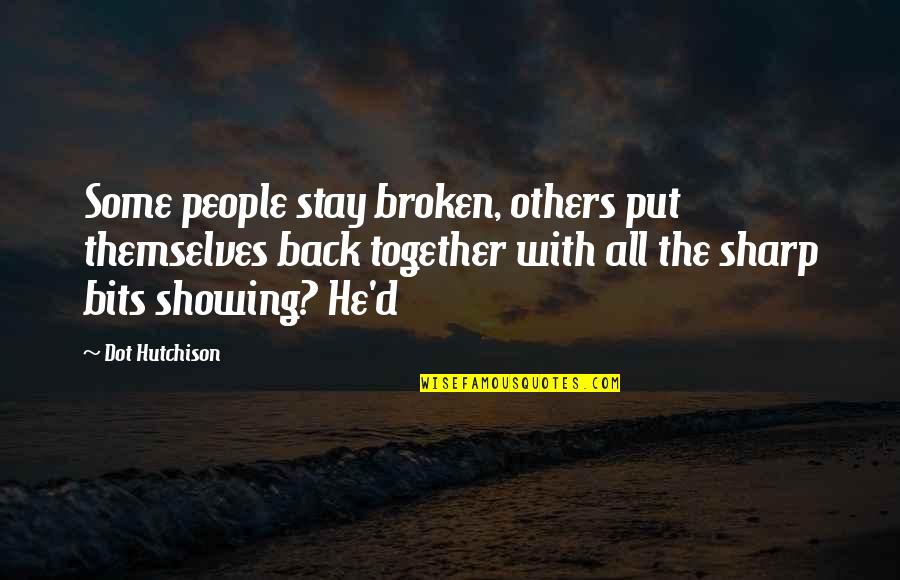 Showing Cow Quotes By Dot Hutchison: Some people stay broken, others put themselves back