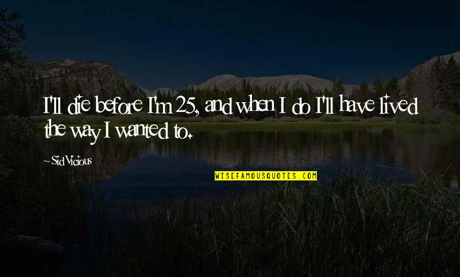 Showing Dairy Cow Quotes By Sid Vicious: I'll die before I'm 25, and when I