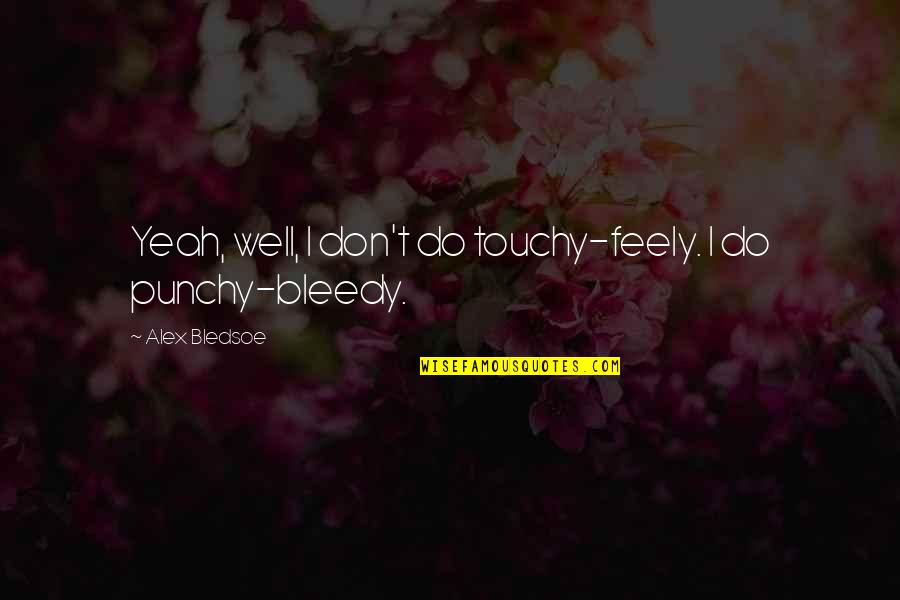 Showing Grace To Others Quotes By Alex Bledsoe: Yeah, well, I don't do touchy-feely. I do