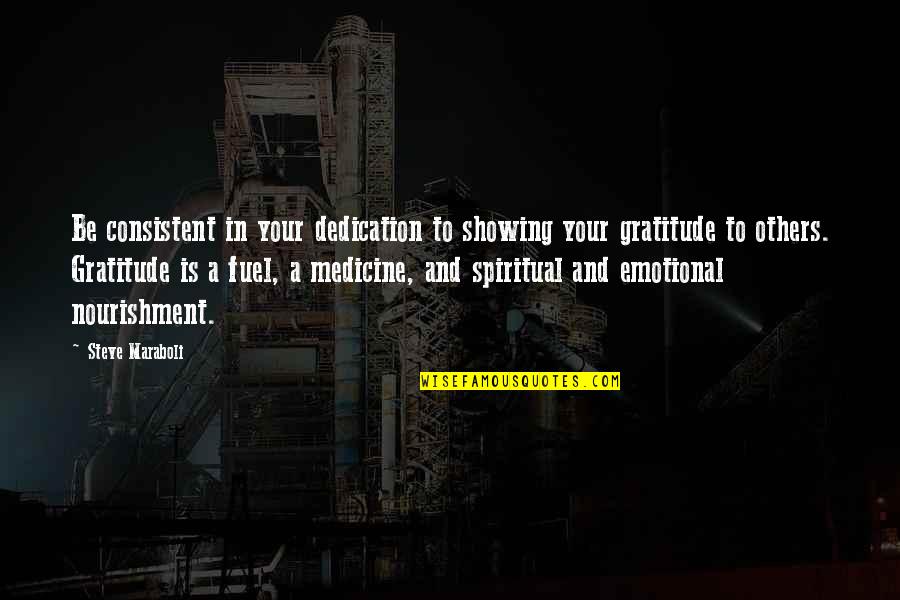 Showing Gratitude Quotes By Steve Maraboli: Be consistent in your dedication to showing your