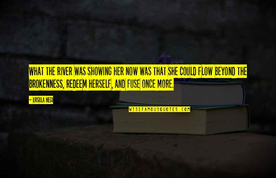 Showing Her Off Quotes By Ursula Hegi: What the river was showing her now was Showing Her Off Quotes By Ursula Hegi: What the river was showing her now was
