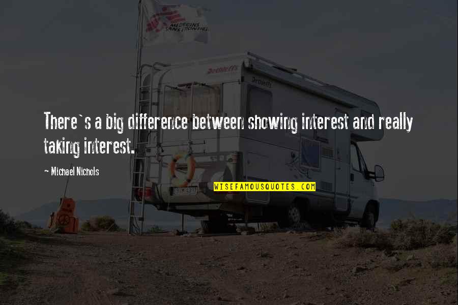 Showing Interest Quotes By Michael Nichols: There's a big difference between showing interest and