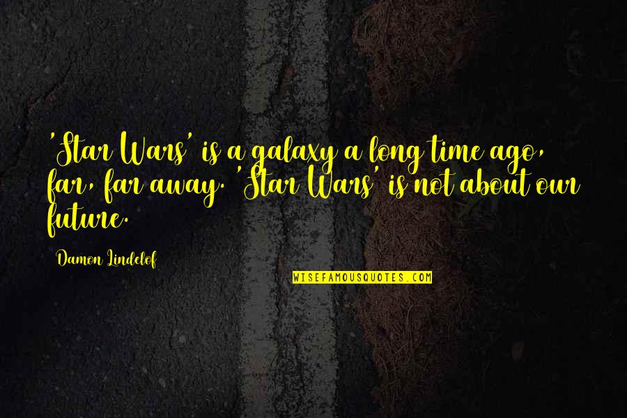 Showing Love And Affection Quotes By Damon Lindelof: 'Star Wars' is a galaxy a long time