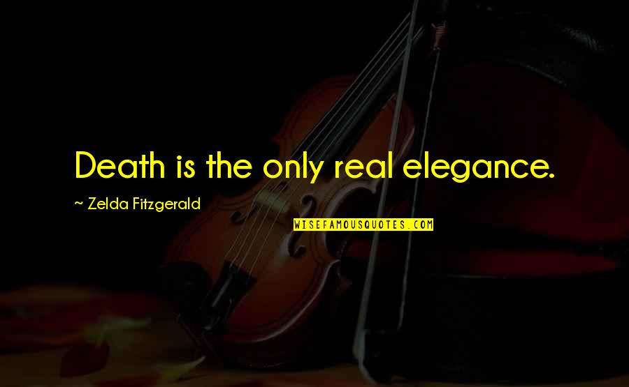 Showing Love And Support Quotes By Zelda Fitzgerald: Death is the only real elegance.