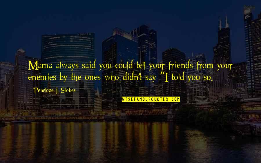 Showing Love Quotes And Quotes By Penelope J. Stokes: Mama always said you could tell your friends