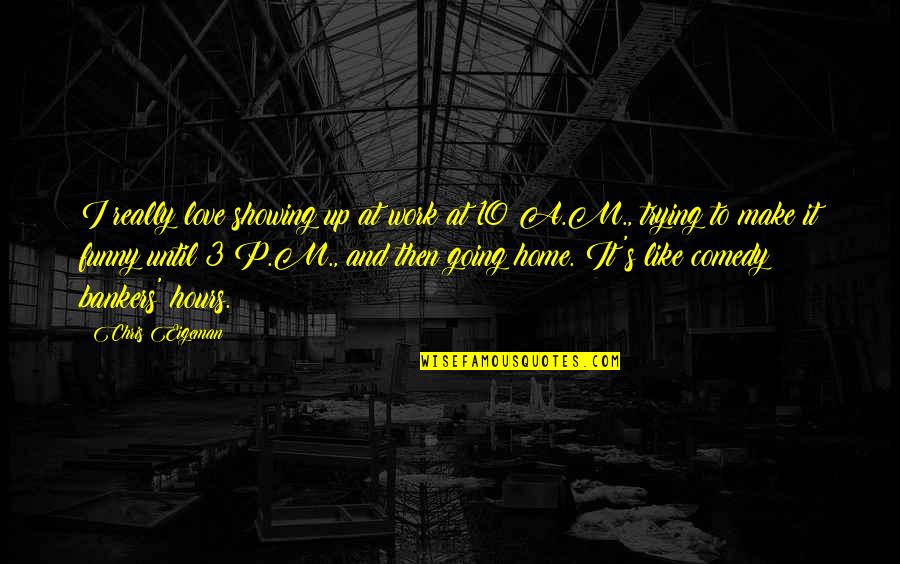 Showing Love Quotes By Chris Eigeman: I really love showing up at work at