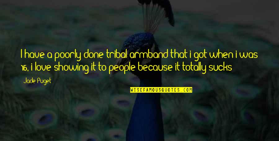 Showing Love Quotes By Jade Puget: I have a poorly done tribal armband that