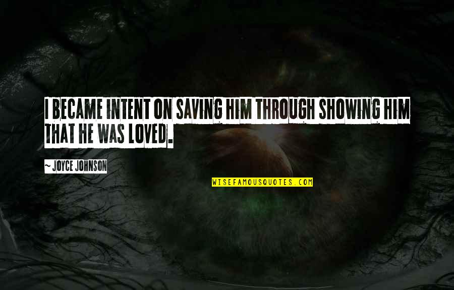 Showing Love Quotes By Joyce Johnson: I became intent on saving him through showing