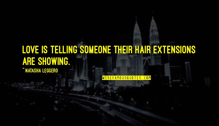 Showing Love Quotes By Natasha Leggero: Love is telling someone their hair extensions are