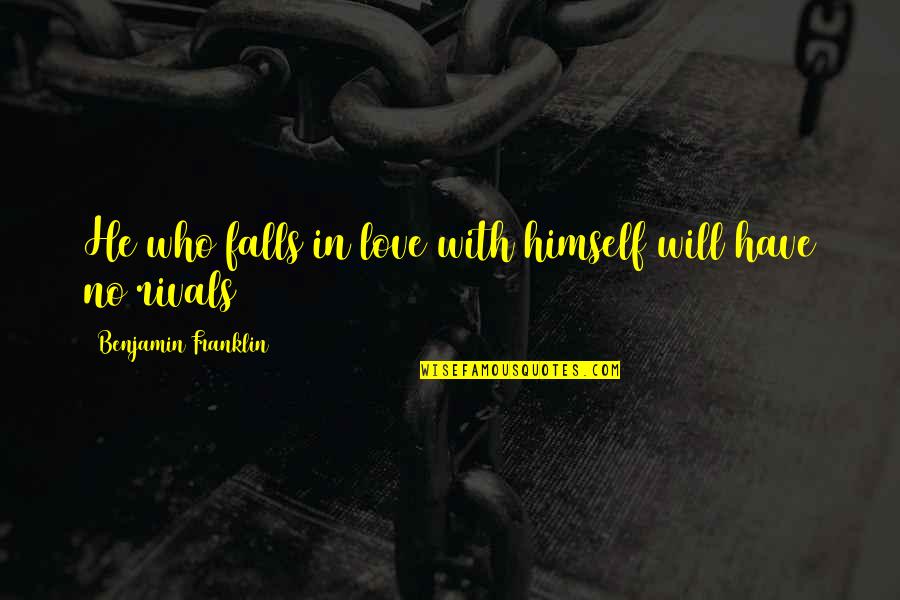 Showing Love To A Friend Quotes By Benjamin Franklin: He who falls in love with himself will Showing Love To A Friend Quotes By Benjamin Franklin: He who falls in love with himself will
