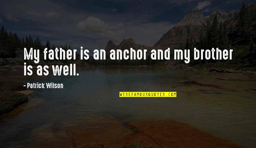 Showing Love To A Friend Quotes By Patrick Wilson: My father is an anchor and my brother