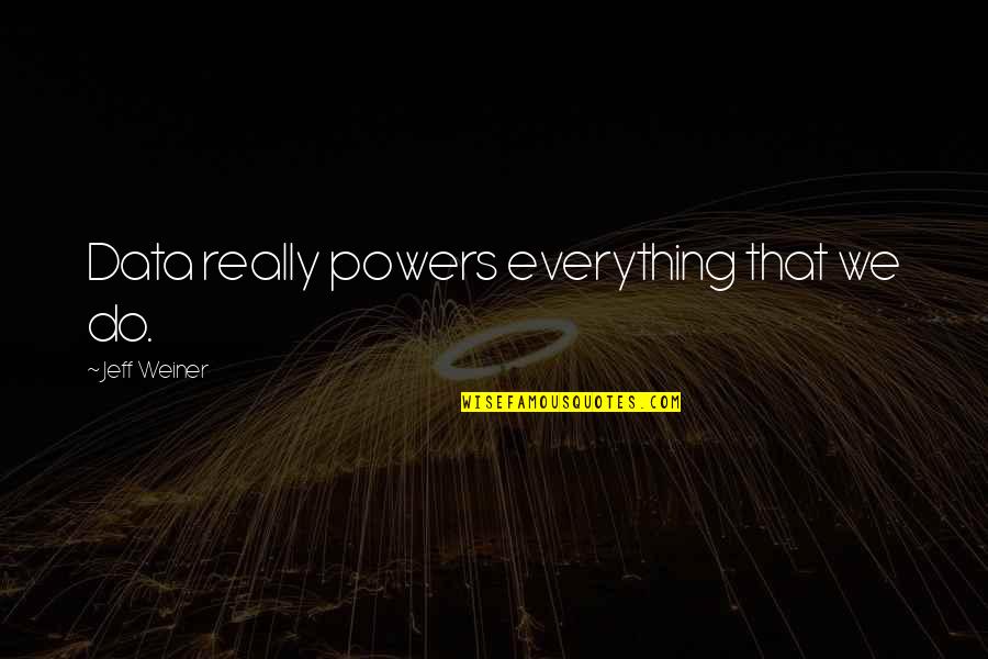 Showing Love To Everyone Quotes By Jeff Weiner: Data really powers everything that we do.