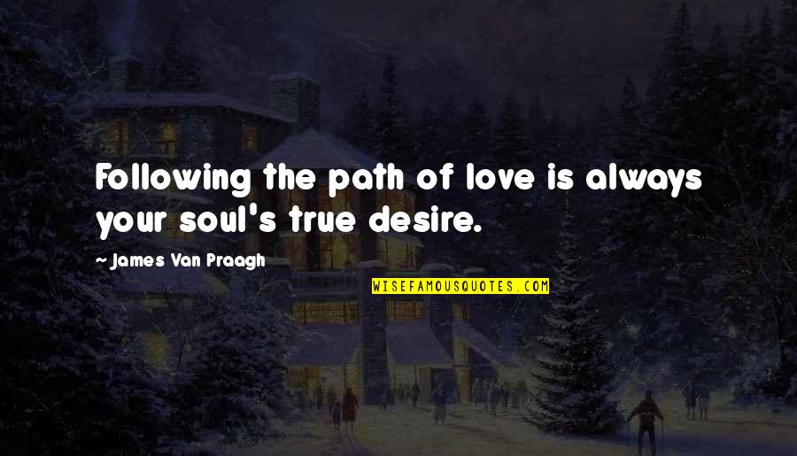 Showing Love To Husband Quotes By James Van Praagh: Following the path of love is always your