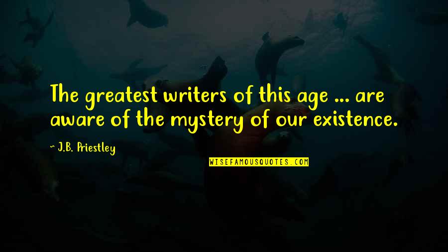 Showing Mercy Quotes By J.B. Priestley: The greatest writers of this age ... are