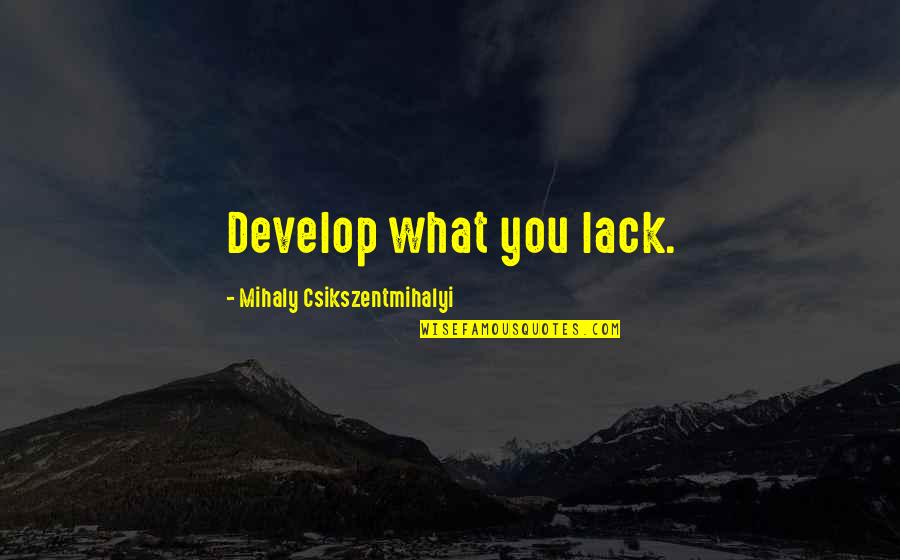 Showing Mercy Quotes By Mihaly Csikszentmihalyi: Develop what you lack.