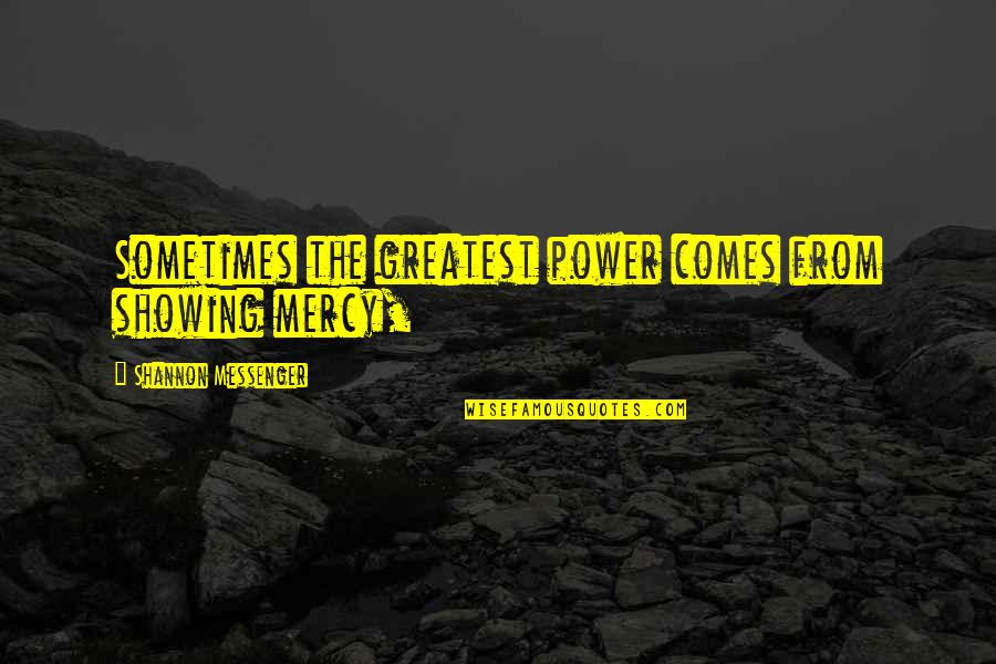 Showing Mercy Quotes By Shannon Messenger: Sometimes the greatest power comes from showing mercy,