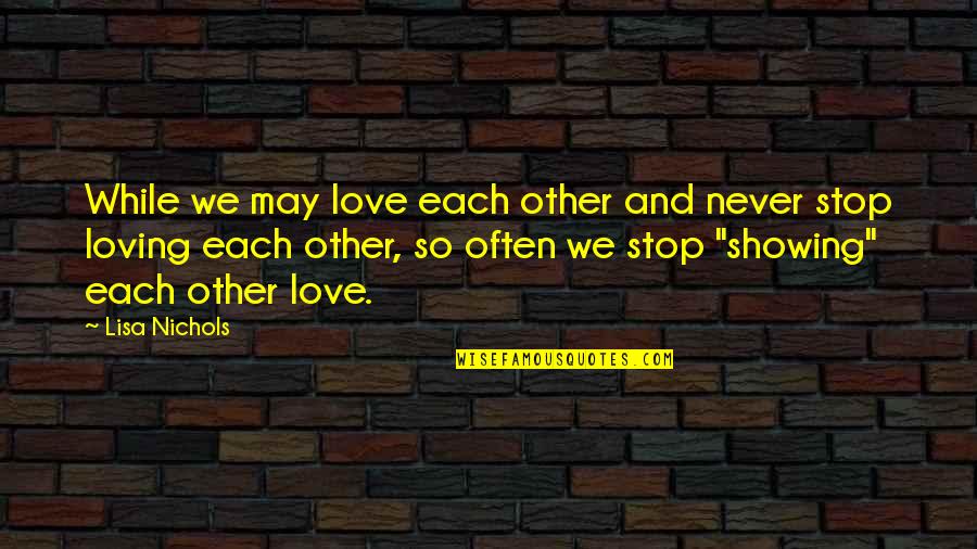 Showing My Love Quotes By Lisa Nichols: While we may love each other and never