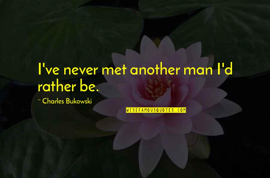 Showing No Emotion Quotes By Charles Bukowski: I've never met another man I'd rather be.