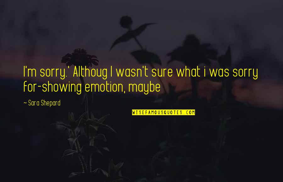 Showing No Emotion Quotes By Sara Shepard: I'm sorry.' Althoug I wasn't sure what i