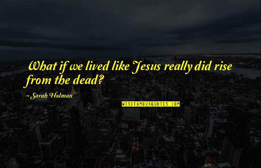 Showing No Emotion Quotes By Sarah Holman: What if we lived like Jesus really did