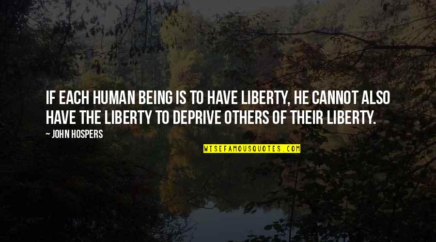 Showing No Feelings Quotes By John Hospers: If each human being is to have liberty,