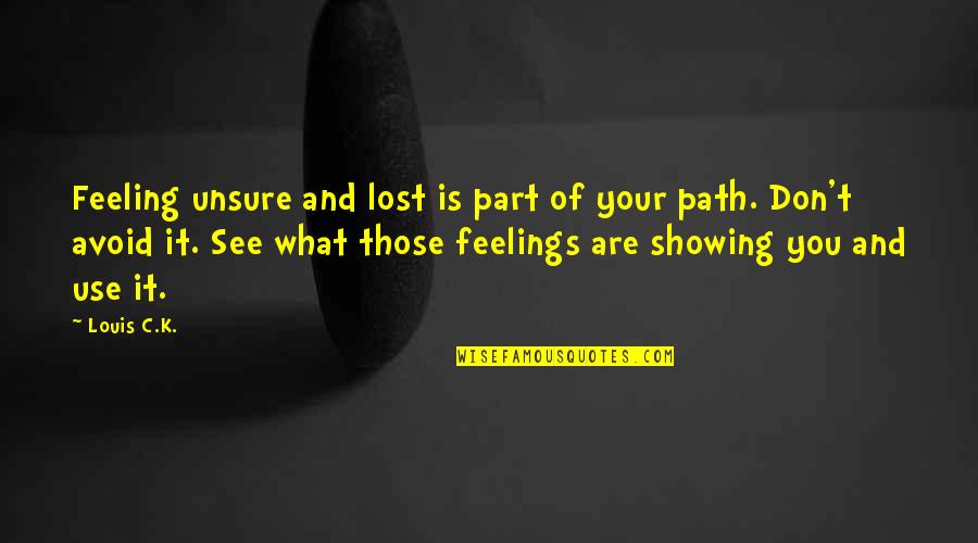 Showing No Feelings Quotes By Louis C.K.: Feeling unsure and lost is part of your