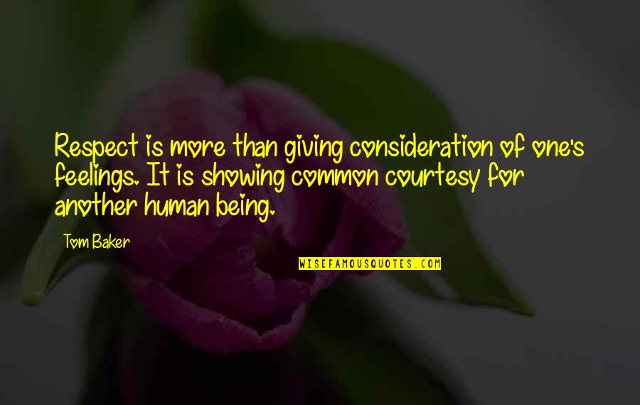 Showing No Feelings Quotes By Tom Baker: Respect is more than giving consideration of one's