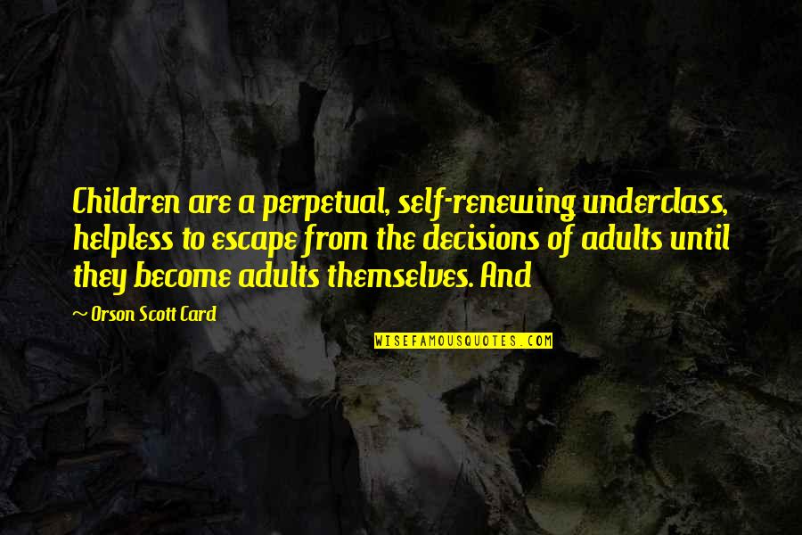 Showing Off Wealth Quotes By Orson Scott Card: Children are a perpetual, self-renewing underclass, helpless to