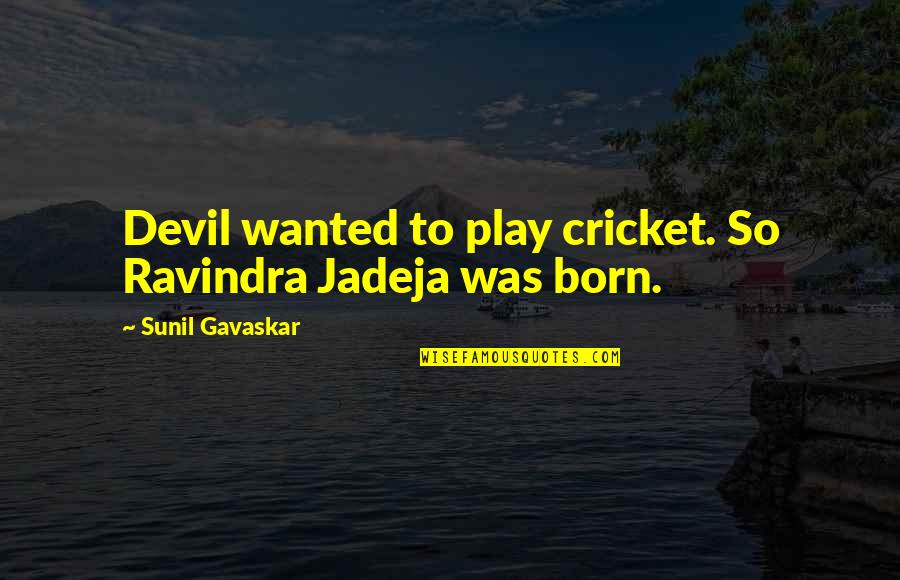 Showing Off Your Boyfriend Quotes By Sunil Gavaskar: Devil wanted to play cricket. So Ravindra Jadeja