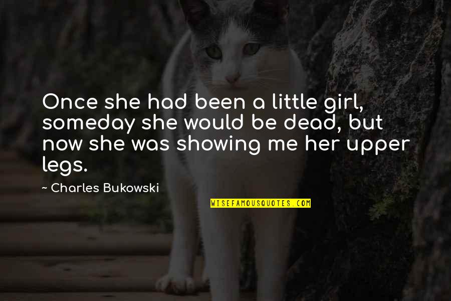 Showing Off Your Girl Quotes By Charles Bukowski: Once she had been a little girl, someday Showing Off Your Girl Quotes By Charles Bukowski: Once she had been a little girl, someday