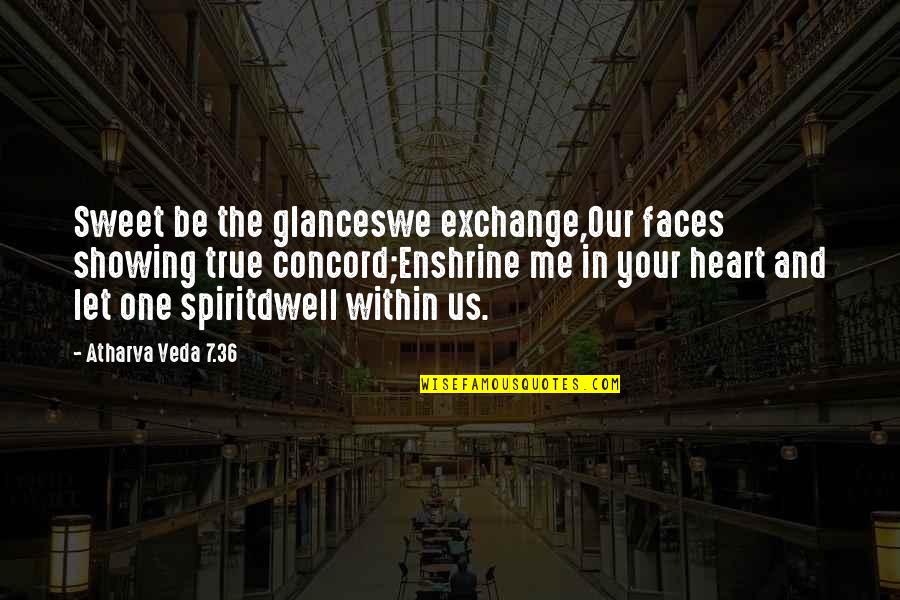 Showing Off Your Love Quotes By Atharva Veda 7.36: Sweet be the glanceswe exchange,Our faces showing true