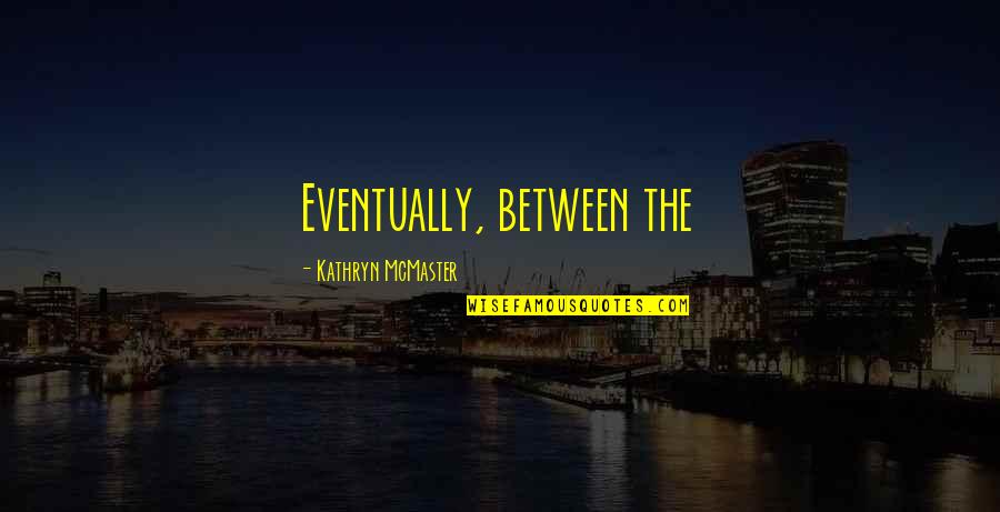 Showing Skin Quotes By Kathryn McMaster: Eventually, between the