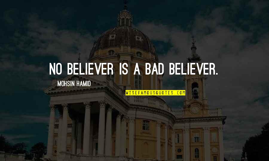 Showing Someone Respect Quotes By Mohsin Hamid: No believer is a bad believer.