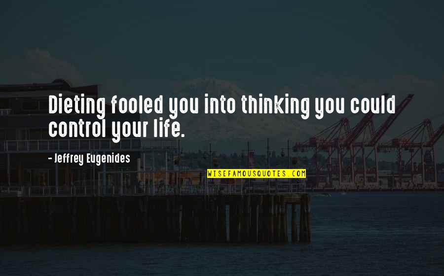 Showing Someone Up Quotes By Jeffrey Eugenides: Dieting fooled you into thinking you could control