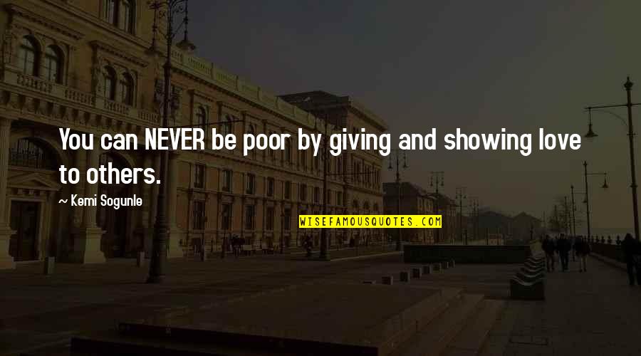 Showing Someone Up Quotes By Kemi Sogunle: You can NEVER be poor by giving and
