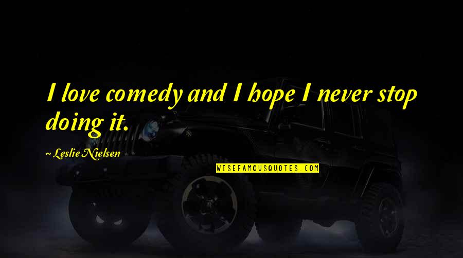 Showing Someone Up Quotes By Leslie Nielsen: I love comedy and I hope I never