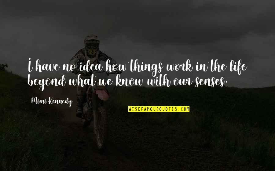 Showing True Love Quotes By Mimi Kennedy: I have no idea how things work in
