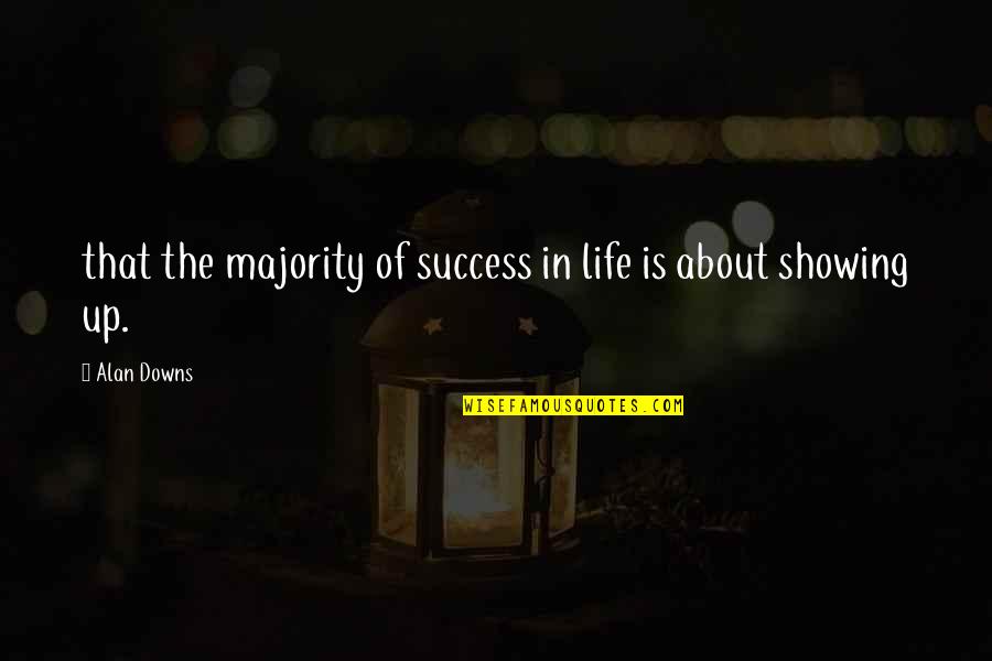 Showing Up And Success Quotes By Alan Downs: that the majority of success in life is